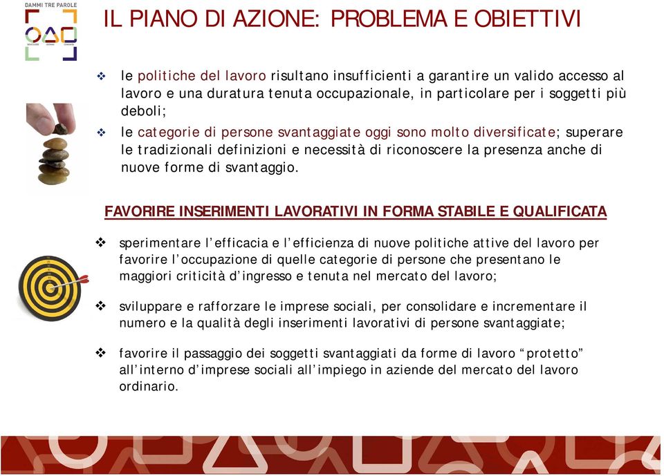 FAVORIRE INSERIMENTI LAVORATIVI IN FORMA STABILE E QUALIFICATA sperimentare l efficacia e l efficienza di nuove politiche attive del lavoro per favorire l occupazione di quelle categorie di persone