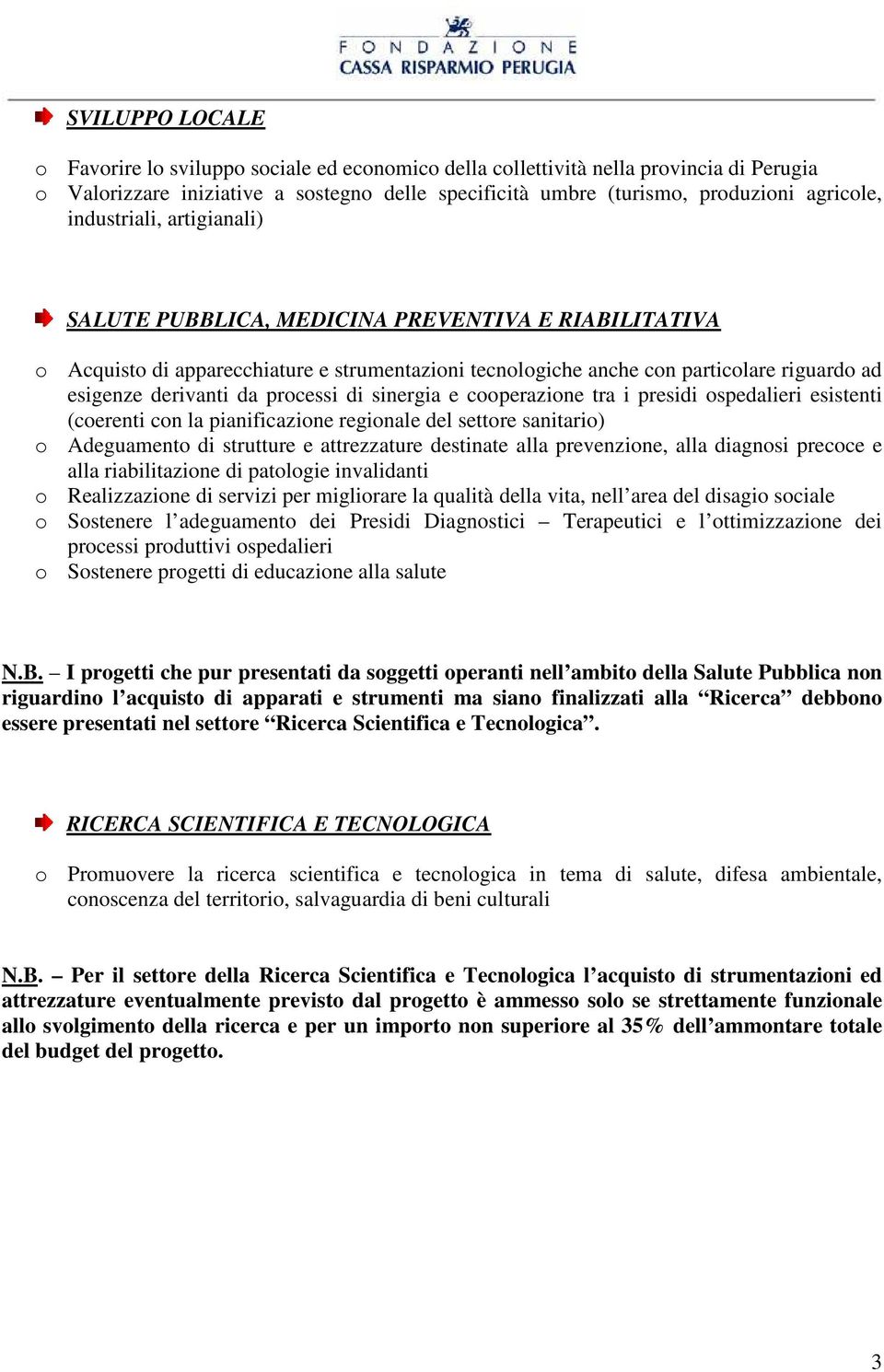 processi di sinergia e cooperazione tra i presidi ospedalieri esistenti (coerenti con la pianificazione regionale del settore sanitario) o Adeguamento di strutture e attrezzature destinate alla