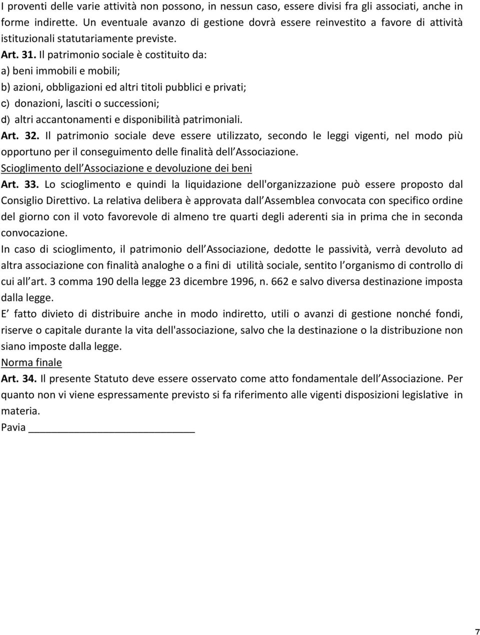 Il patrimonio sociale è costituito da: a) beni immobili e mobili; b) azioni, obbligazioni ed altri titoli pubblici e privati; c) donazioni, lasciti o successioni; d) altri accantonamenti e