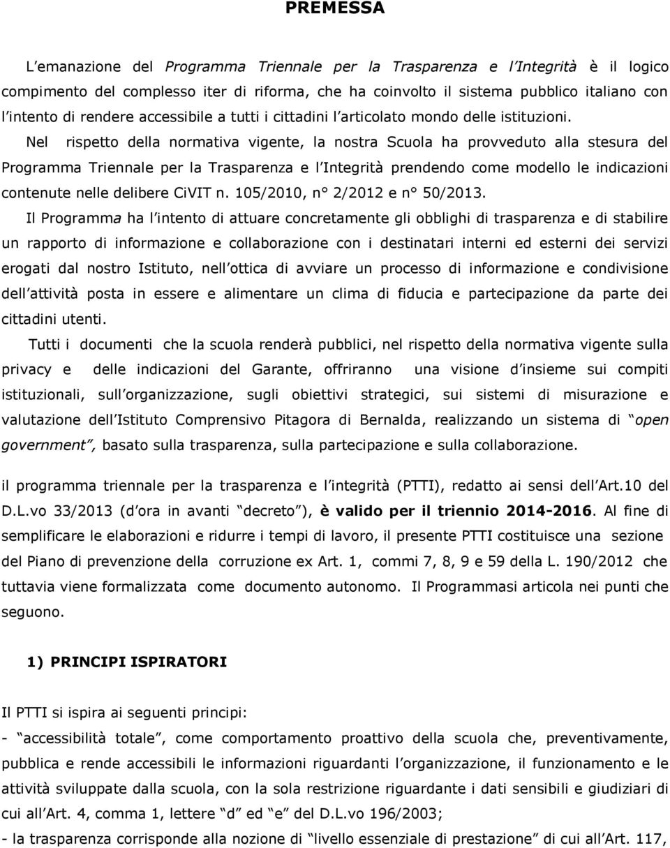 Nel rispetto della normativa vigente, la nostra Scuola ha provveduto alla stesura del Programma Triennale per la Trasparenza e l Integrità prendendo come modello le indicazioni contenute nelle