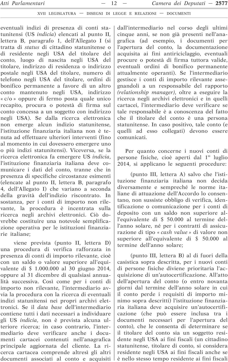 indirizzo postale negli USA del titolare, numero di telefono negli USA del titolare, ordini di bonifico permanente a favore di un altro conto mantenuto negli USA, indirizzo «c/o» oppure di fermo