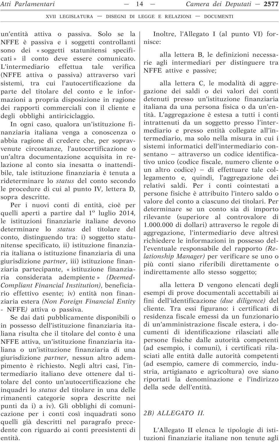 L intermediario effettua tale verifica (NFFE attiva o passiva) attraverso vari sistemi, tra cui l autocertificazione da parte del titolare del conto e le informazioni a propria disposizione in