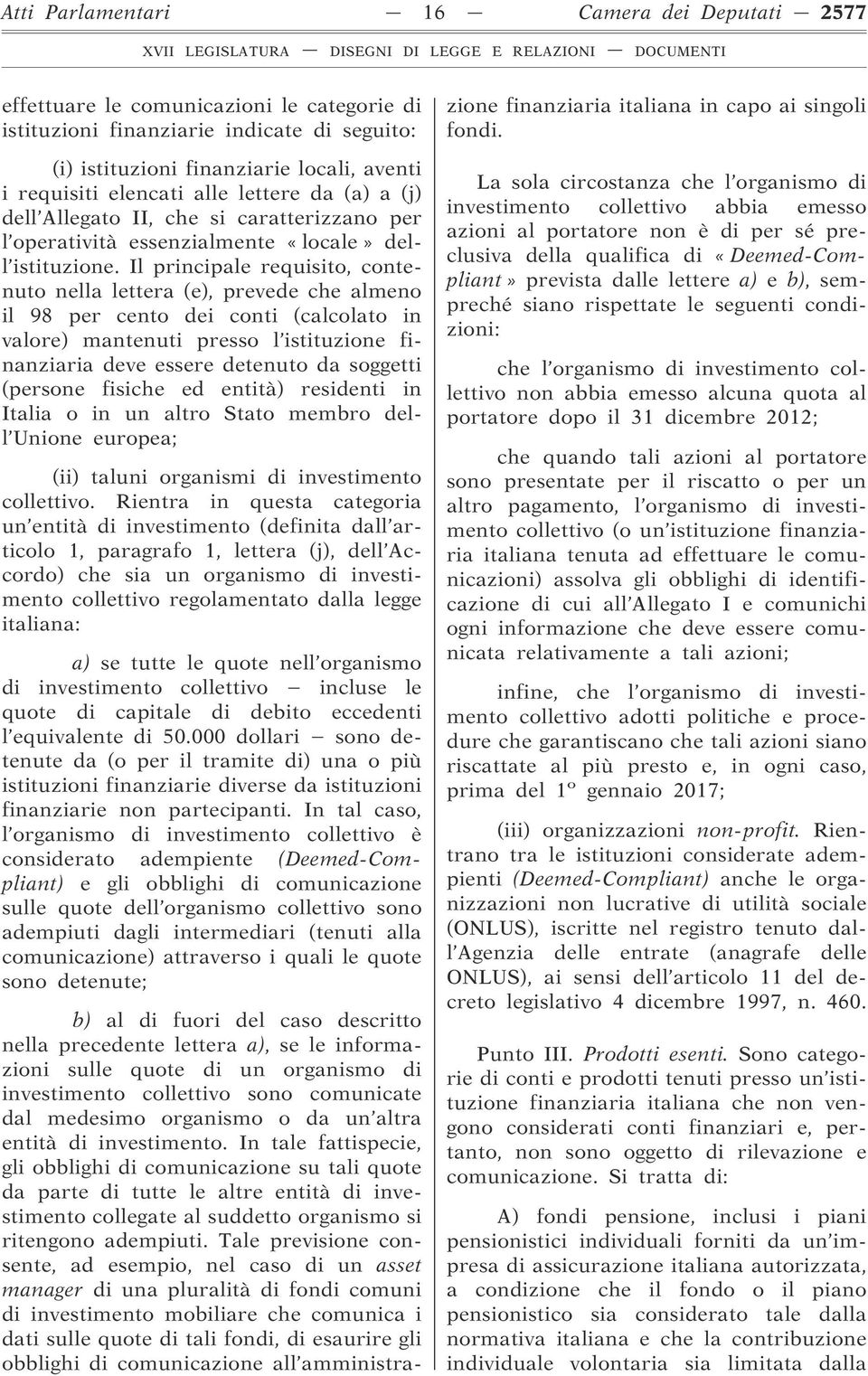 Il principale requisito, contenuto nella lettera (e), prevede che almeno il 98 per cento dei conti (calcolato in valore) mantenuti presso l istituzione finanziaria deve essere detenuto da soggetti