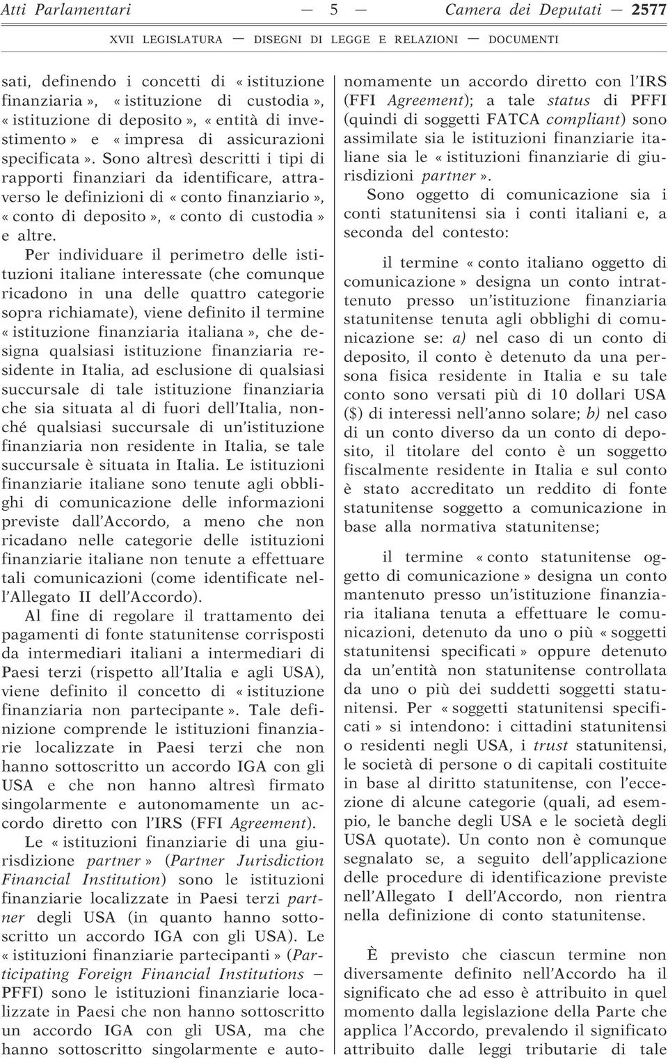 Sono altresì descritti i tipi di rapporti finanziari da identificare, attraverso le definizioni di «conto finanziario», «conto di deposito», «conto di custodia» e altre.