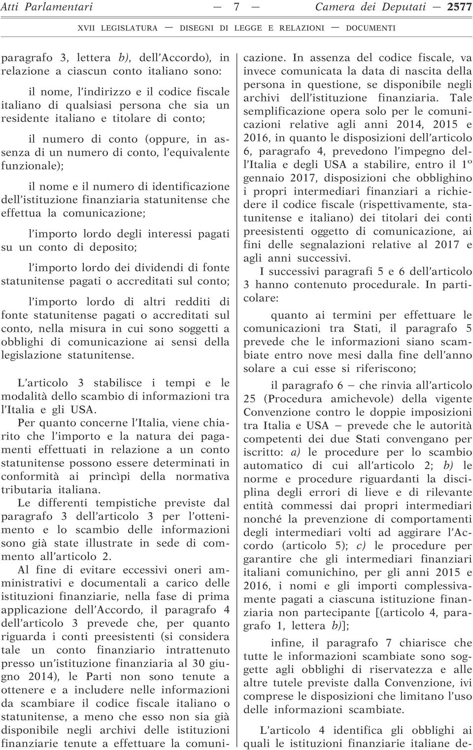 il nome e il numero di identificazione dell istituzione finanziaria statunitense che effettua la comunicazione; l importo lordo degli interessi pagati su un conto di deposito; l importo lordo dei