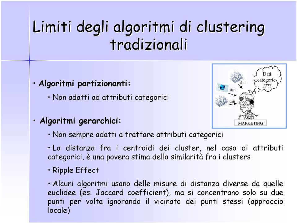 attributi categorici, è una povera stima della similarità fra i clusters Ripple Effect Alcuni algoritmi usano delle misure di distanza diverse