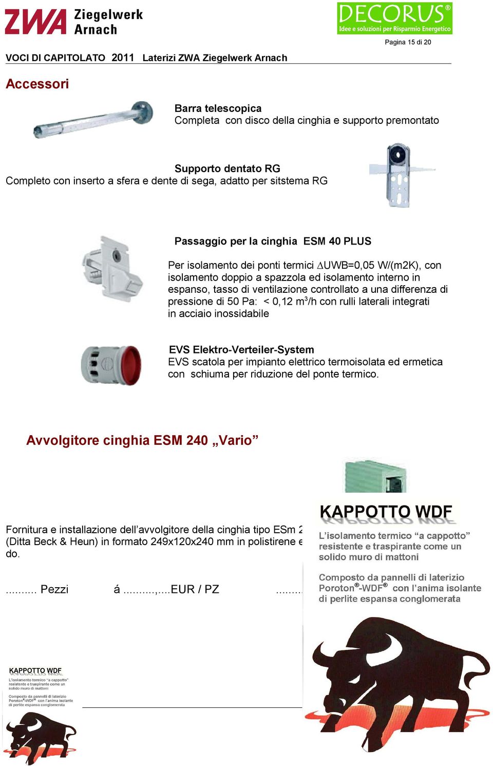 pressione di 50 Pa: < 0,12 m3/h con rulli laterali integrati in acciaio inossidabile EVS Elektro-Verteiler-System EVS scatola per impianto elettrico termoisolata ed ermetica con schiuma per riduzione