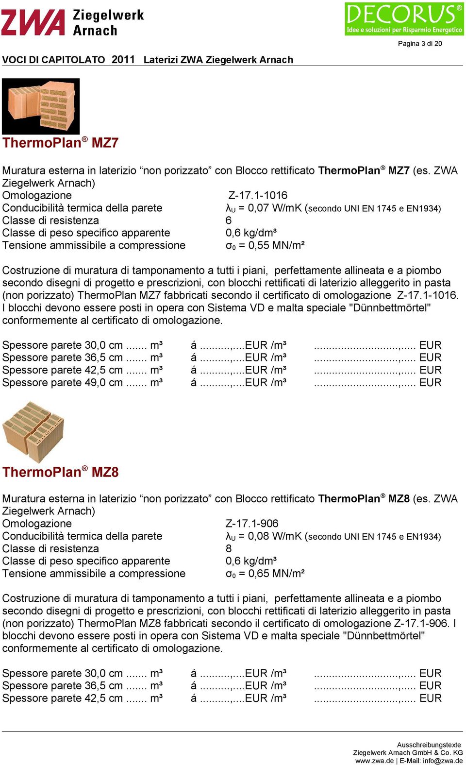 a piombo secondo disegni di progetto e prescrizioni, con blocchi rettificati di laterizio alleggerito in pasta (non porizzato) ThermoPlan MZ7 fabbricati secondo il certificato di omologazione Z-17.