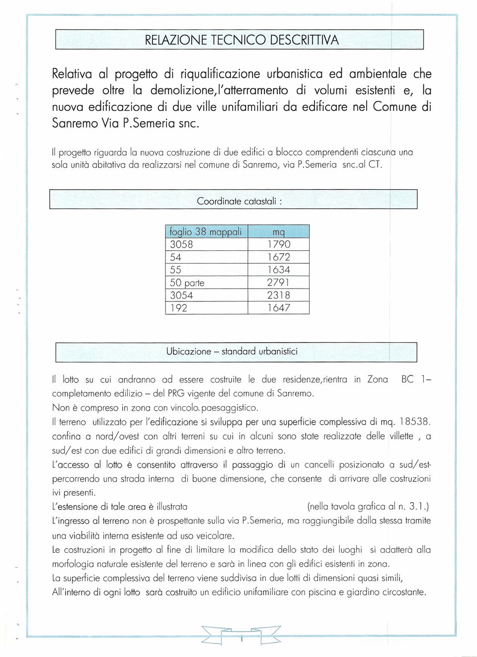 Il progetto riguardo lo nuovo costruzione di due edifici o blocco comprendenti ciascuno uno solo unità abitativa do realizzarsi nel comune di Sanremo, via P.Semeria snc.al CT.