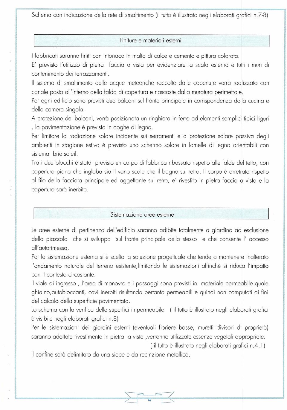 E' previsto l'utilizzo di pietra faccia a vista per evidenziare la scola esterna e tutti muri di contenimento dei terrazzamenti.