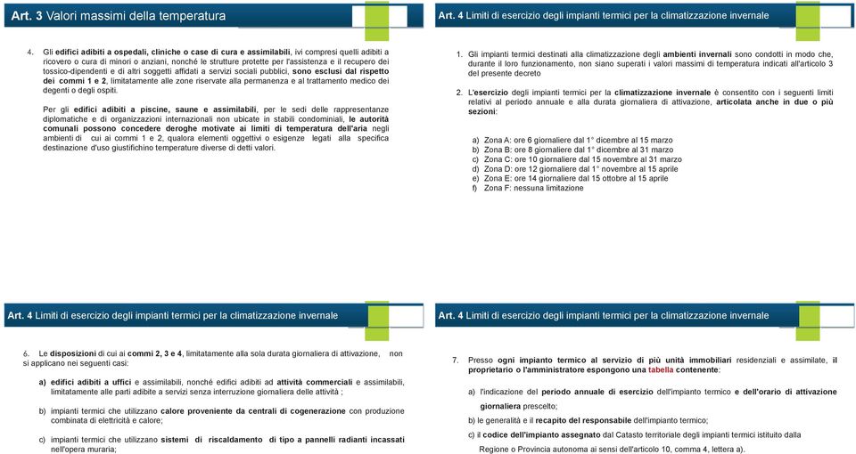 dei tossico-dipendenti e di altri soggetti affidati a servizi sociali pubblici, sono esclusi dal rispetto dei commi 1 e 2, limitatamente alle zone riservate alla permanenza e al trattamento medico