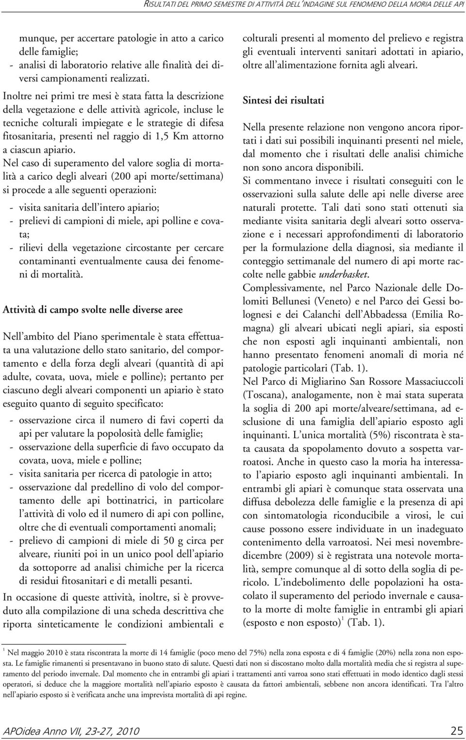 Inoltre nei primi tre mesi è stata fatta la descrizione della vegetazione e delle attività agricole, incluse le tecniche colturali impiegate e le strategie di difesa fitosanitaria, presenti nel