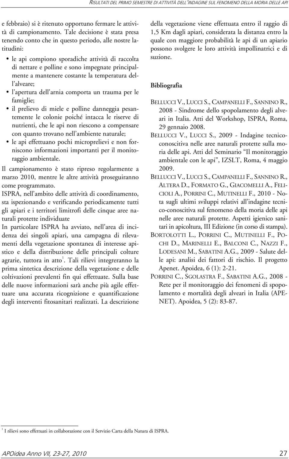 mantenere costante la temperatura dell alveare; l apertura dell arnia comporta un trauma per le famiglie; il prelievo di miele e polline danneggia pesantemente le colonie poiché intacca le riserve di