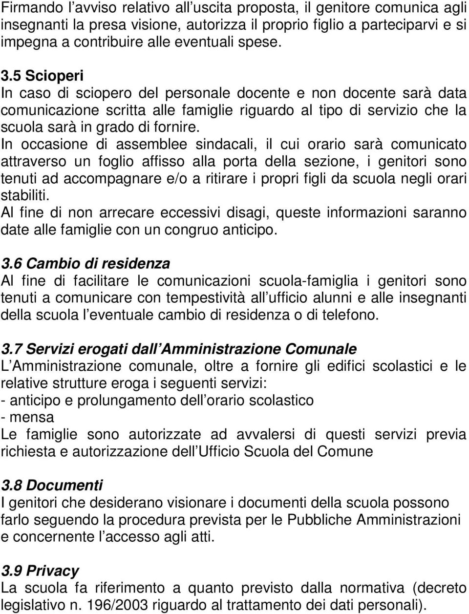 In occasione di assemblee sindacali, il cui orario sarà comunicato attraverso un foglio affisso alla porta della sezione, i genitori sono tenuti ad accompagnare e/o a ritirare i propri figli da