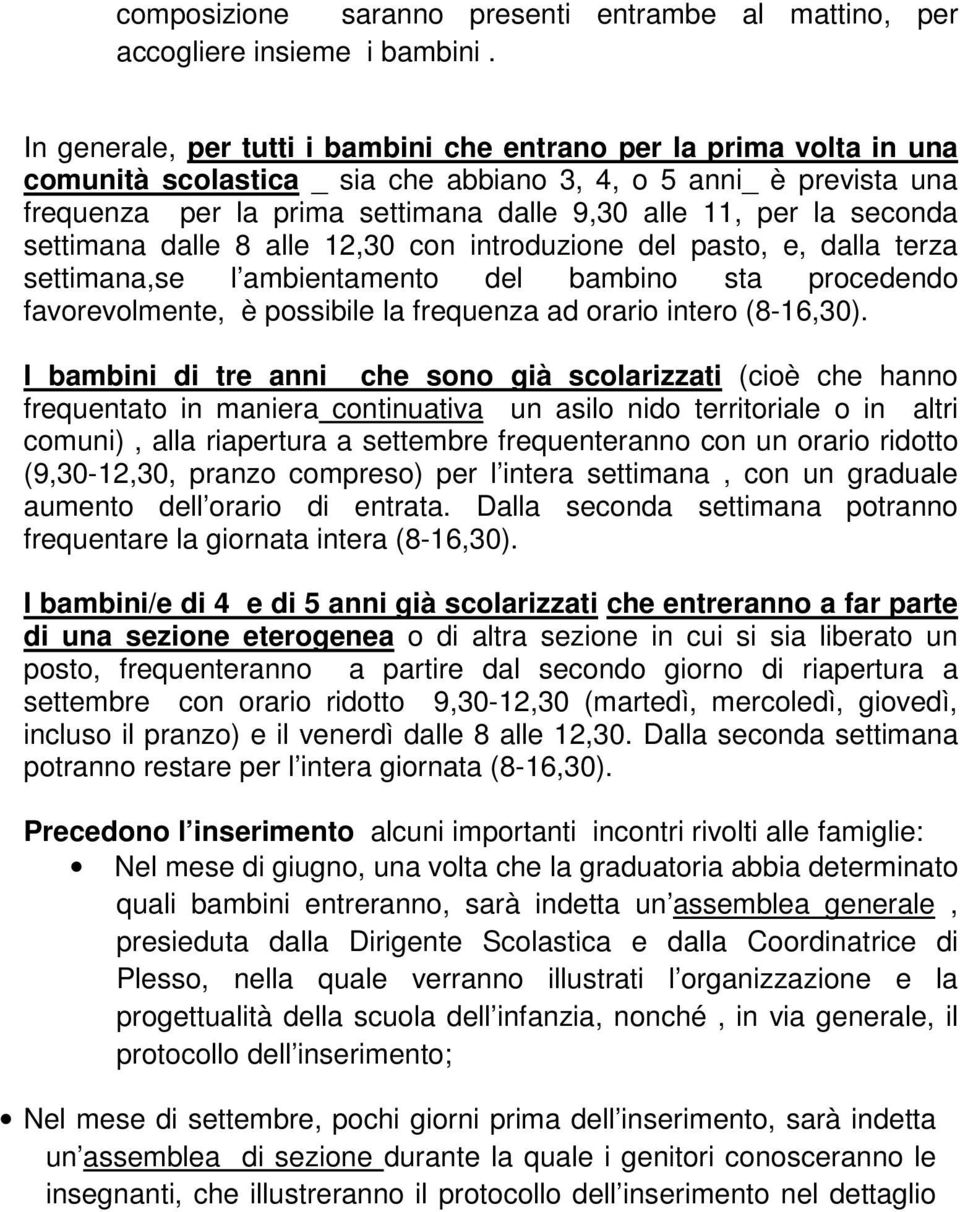 seconda settimana dalle 8 alle 12,30 con introduzione del pasto, e, dalla terza settimana,se l ambientamento del bambino sta procedendo favorevolmente, è possibile la frequenza ad orario intero