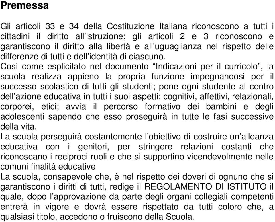 Così come esplicitato nel documento Indicazioni per il curricolo, la scuola realizza appieno la propria funzione impegnandosi per il successo scolastico di tutti gli studenti; pone ogni studente al