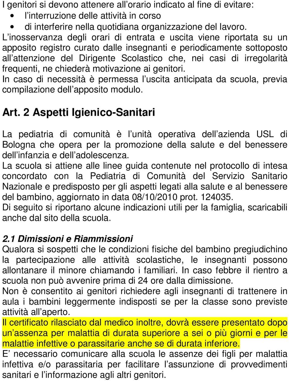 irregolarità frequenti, ne chiederà motivazione ai genitori. In caso di necessità è permessa l uscita anticipata da scuola, previa compilazione dell apposito modulo. Art.