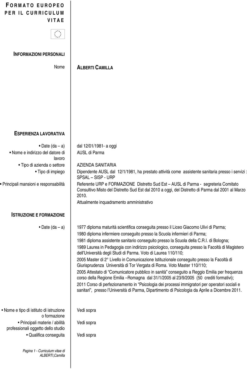 Principali mansioni e responsabilità Referente URP e FORMAZIONE Distretto Sud Est AUSL di Parma - segreteria Comitato Consultivo Misto del Distretto Sud Est dal a oggi, del Distretto di Parma dal