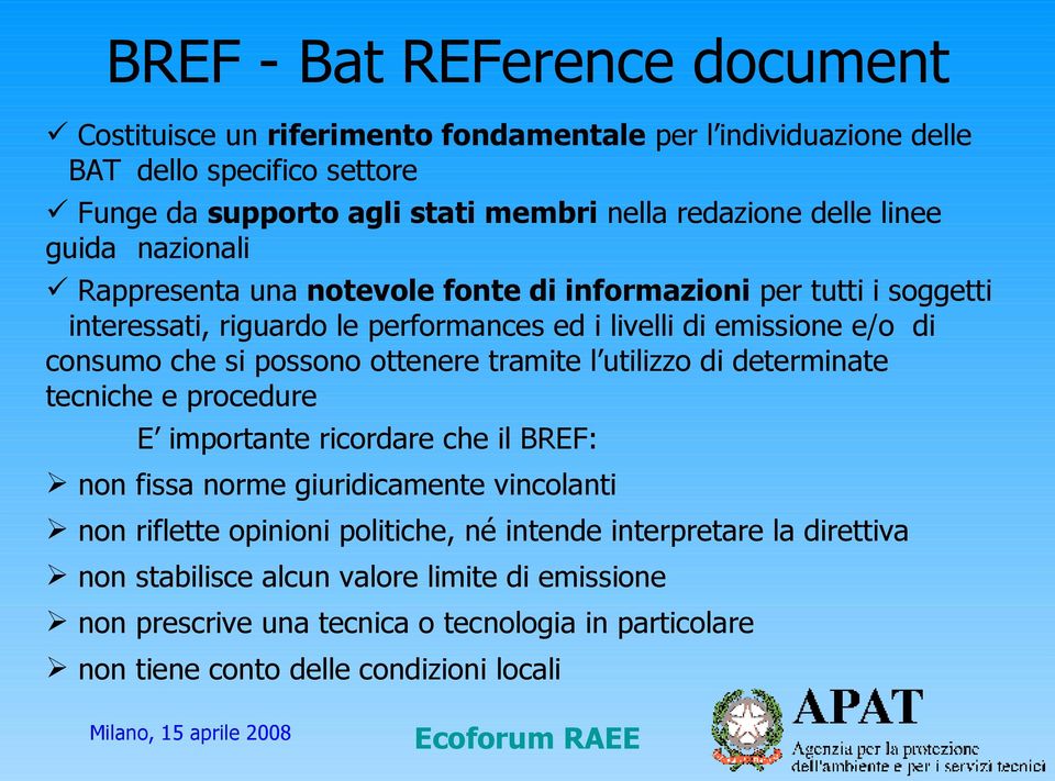 si possono ottenere tramite l utilizzo di determinate tecniche e procedure E importante ricordare che il BREF: non fissa norme giuridicamente vincolanti non riflette opinioni