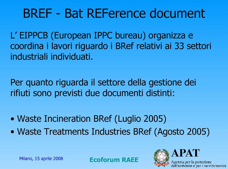 Per quanto riguarda il settore della gestione dei rifiuti sono previsti due