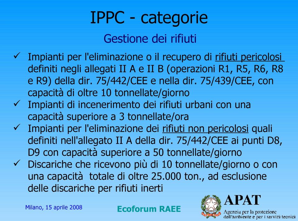 75/439/CEE, con capacità di oltre 10 tonnellate/giorno Impianti di incenerimento dei rifiuti urbani con una capacità superiore a 3 tonnellate/ora Impianti per