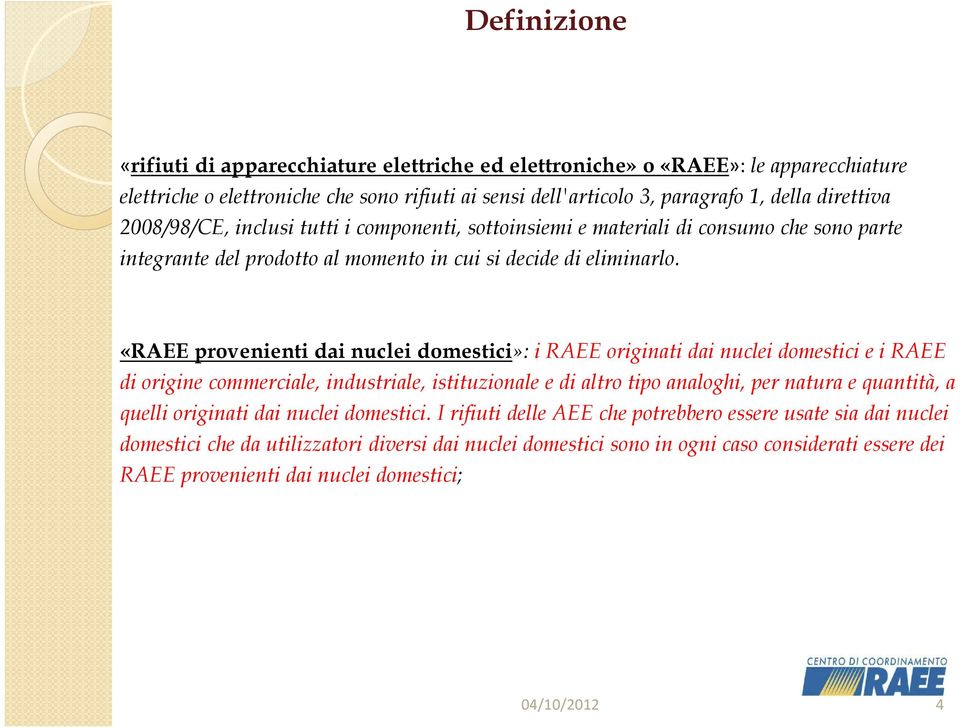 «RAEE provenienti dai nuclei domestici»: i RAEE originati dai nuclei domestici e i RAEE di origine commerciale, industriale, istituzionale e di altro tipo analoghi, per natura e quantità, a quelli