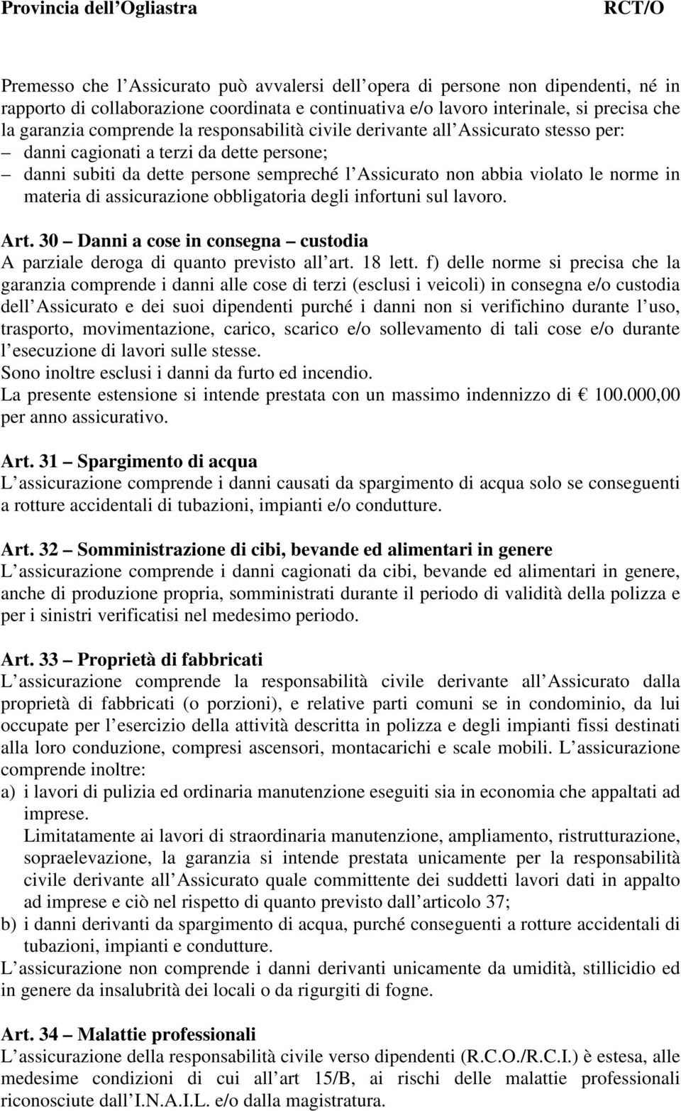 assicurazione obbligatoria degli infortuni sul lavoro. Art. 30 Danni a cose in consegna custodia A parziale deroga di quanto previsto all art. 18 lett.