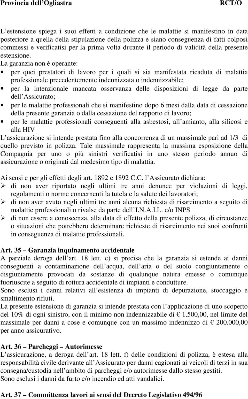 La garanzia non è operante: per quei prestatori di lavoro per i quali si sia manifestata ricaduta di malattia professionale precedentemente indennizzata o indennizzabile; per la intenzionale mancata