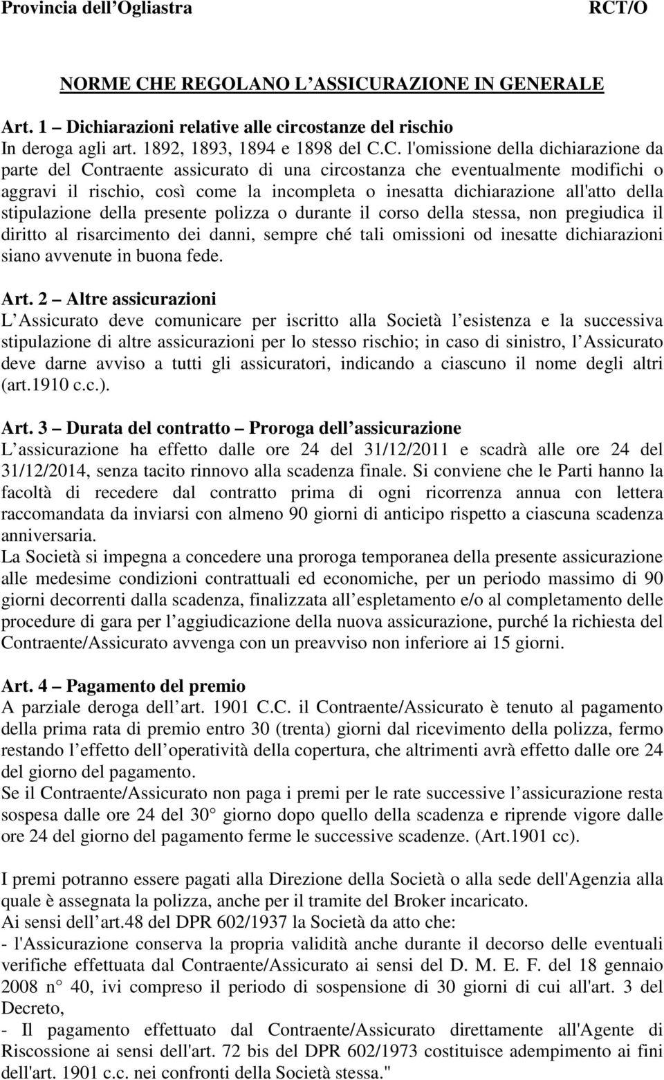 RAZIONE IN GENERALE Art. 1 Dichiarazioni relative alle circostanze del rischio In deroga agli art. 1892, 1893, 1894 e 1898 del C.