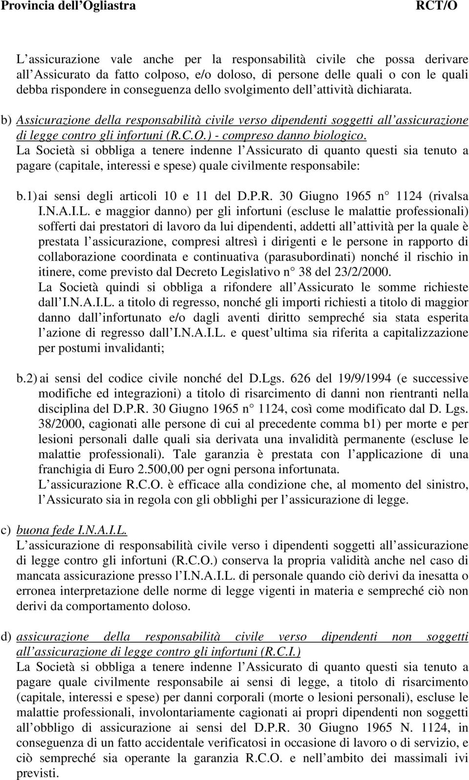 La Società si obbliga a tenere indenne l Assicurato di quanto questi sia tenuto a pagare (capitale, interessi e spese) quale civilmente responsabile: b.1) ai sensi degli articoli 10 e 11 del D.P.R.