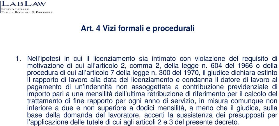 300 del 1970, il giudice dichiara estinto il rapporto di lavoro alla data del licenziamento e condanna il datore di lavoro al pagamento di un indennità non assoggettata a contribuzione previdenziale