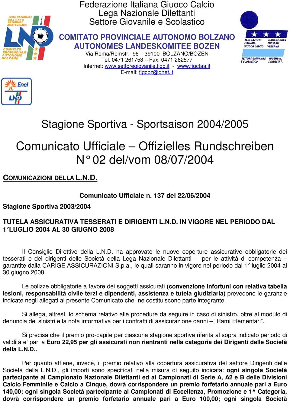 it Stagione Sportiva - Sportsaison 2004/2005 Comunicato Ufficiale Offizielles Rundschreiben N 02 del/vom 08/07/2004 COMUNICAZIONI DELLA L.N.D. Stagione Sportiva 2003/2004 Comunicato Ufficiale n.