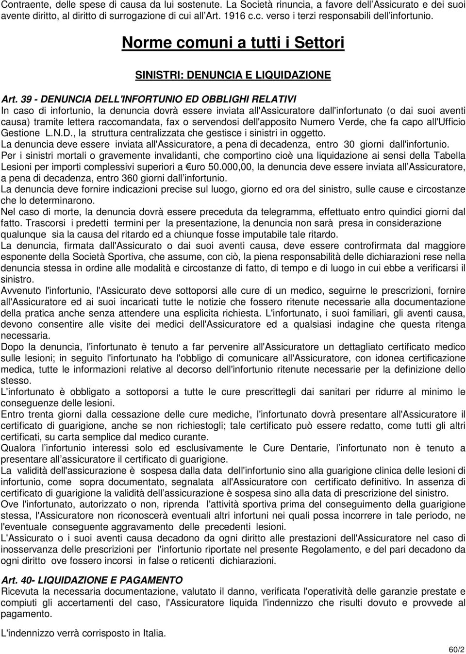 39 - DENUNCIA DELL'INFORTUNIO ED OBBLIGHI RELATIVI In caso di infortunio, la denuncia dovrà essere inviata all'assicuratore dall'infortunato (o dai suoi aventi causa) tramite lettera raccomandata,