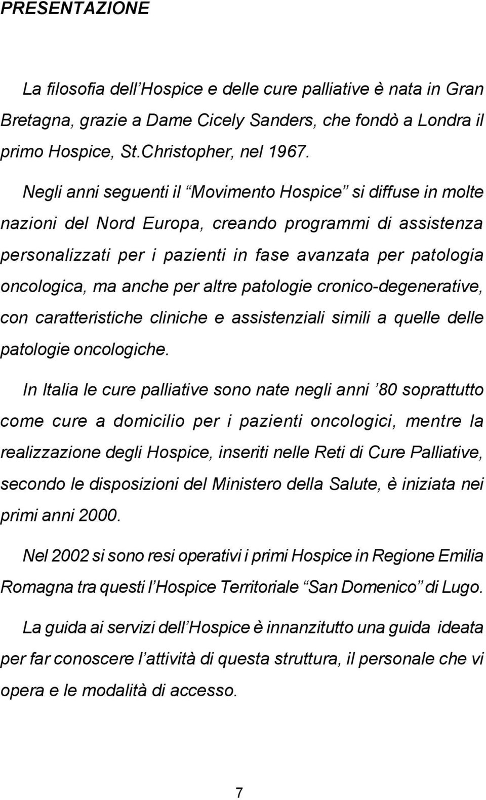 per altre patologie cronico-degenerative, con caratteristiche cliniche e assistenziali simili a quelle delle patologie oncologiche.