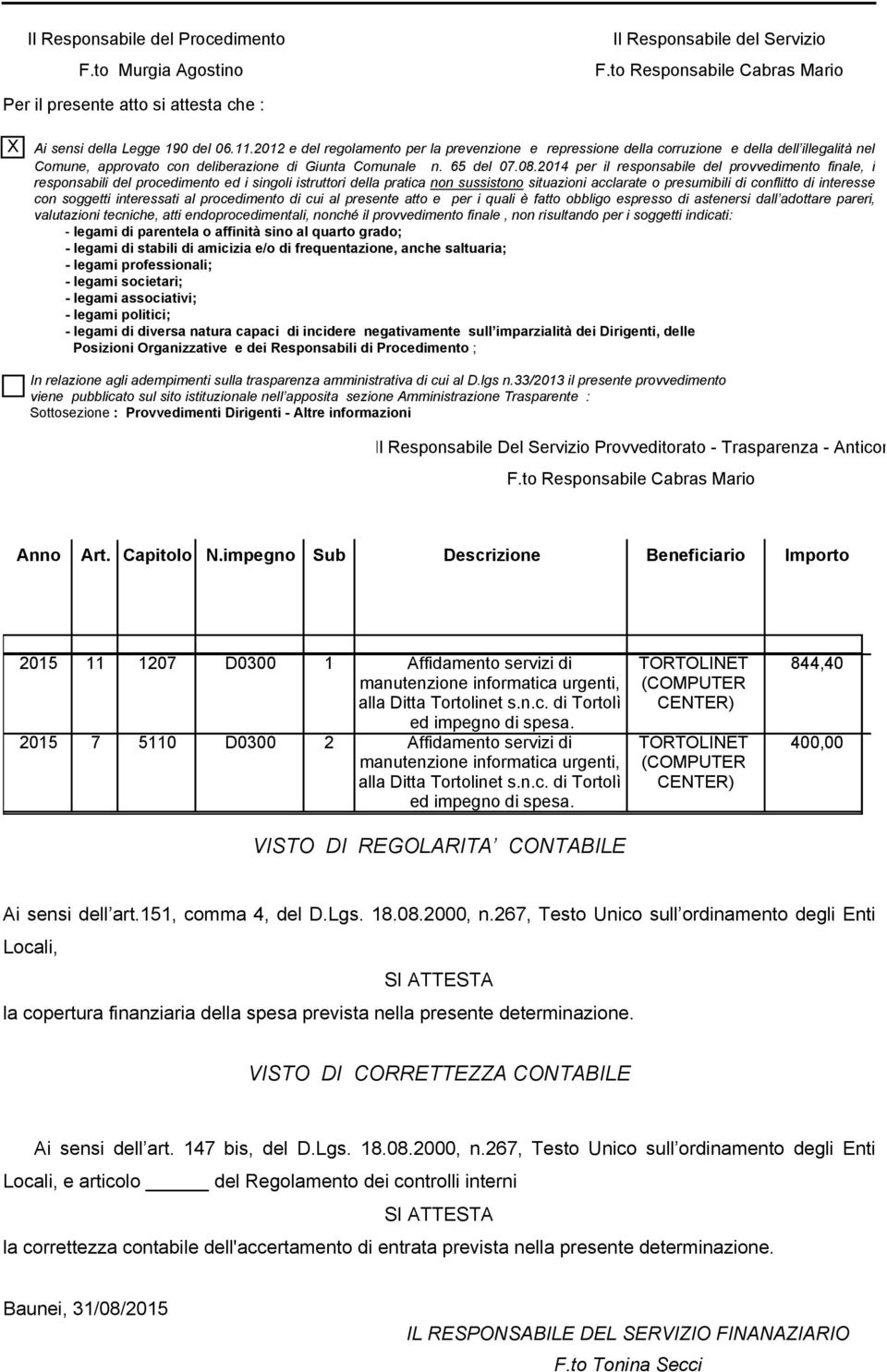 2014 per il responsabile del provvedimento finale, i responsabili del procedimento ed i singoli istruttori della pratica non sussistono situazioni acclarate o presumibili di conflitto di interesse