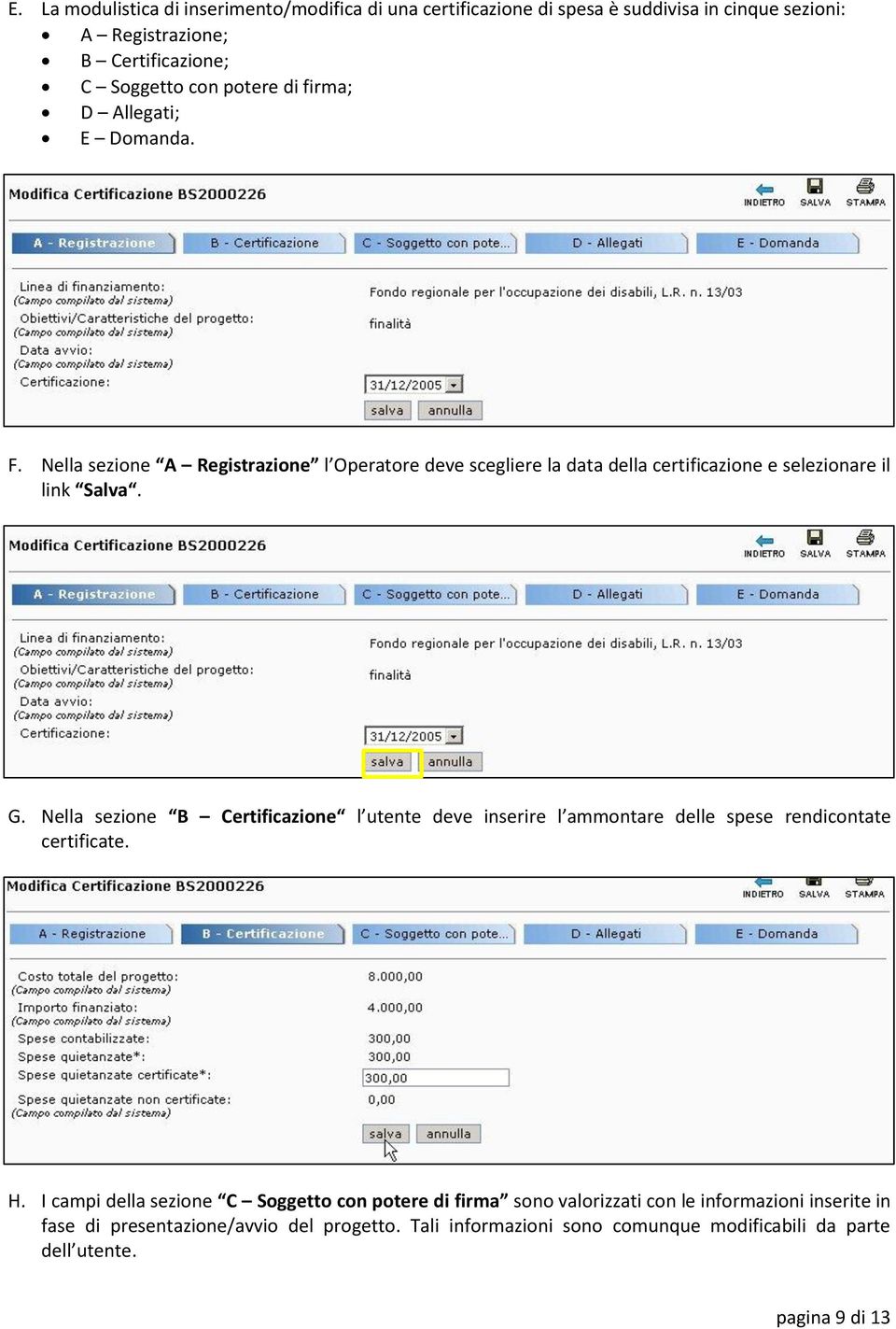 Nella sezione B Certificazione l utente deve inserire l ammontare delle spese rendicontate certificate. H.