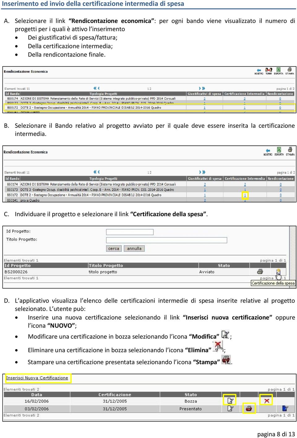 intermedia; Della rendicontazione finale. B. Selezionare il Bando relativo al progetto avviato per il quale deve essere inserita la certificazione intermedia. C.