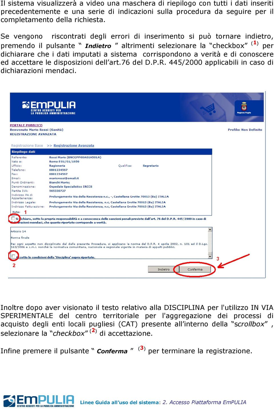 corrispondono a verità e di conoscere ed accettare le disposizioni dell art.76 del D.P.R. 445/2000 applicabili in caso di dichiarazioni mendaci.