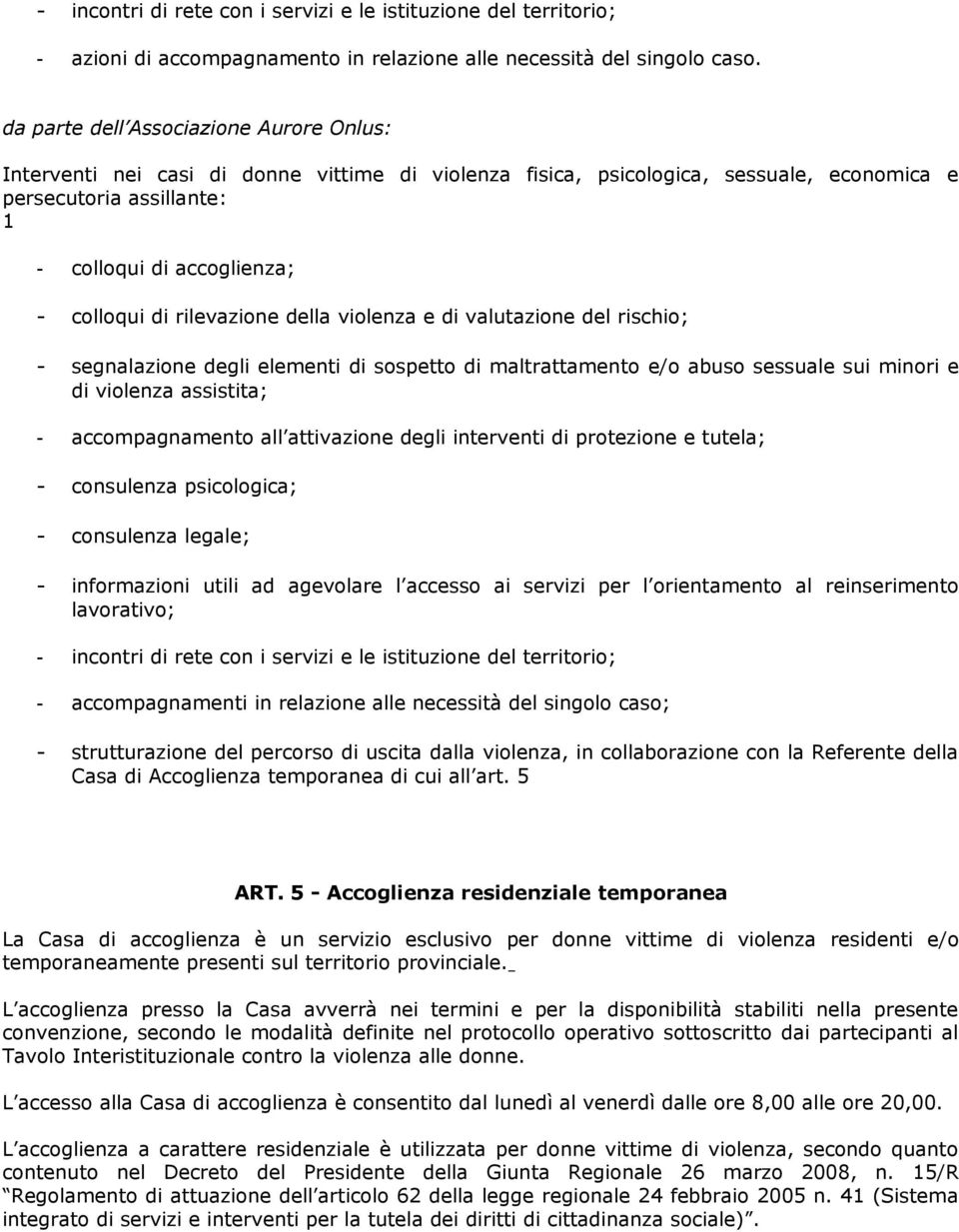 di rilevazione della violenza e di valutazione del rischio; - segnalazione degli elementi di sospetto di maltrattamento e/o abuso sessuale sui minori e di violenza assistita; - accompagnamento all