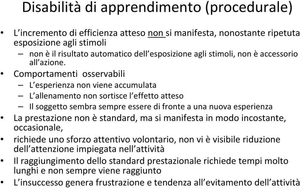 Comportamenti osservabili L esperienza non viene accumulata L allenamento non sortisce l effetto atteso Il soggetto sembra sempre essere di fronte a una nuova esperienza La prestazione non