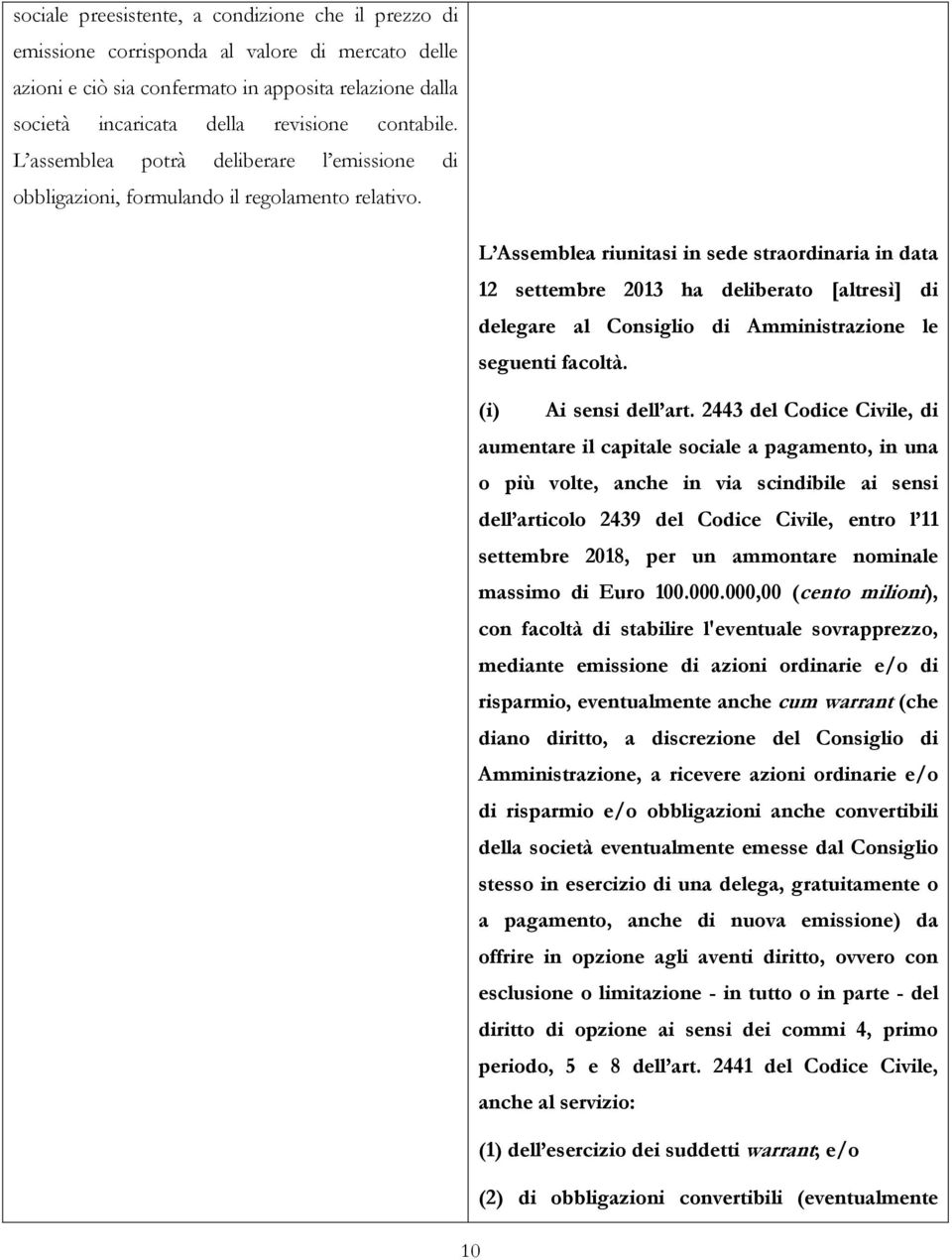 L Assemblea riunitasi in sede straordinaria in data 12 settembre 2013 ha deliberato [altresì] di delegare al Consiglio di Amministrazione le seguenti facoltà. (i) Ai sensi dell art.