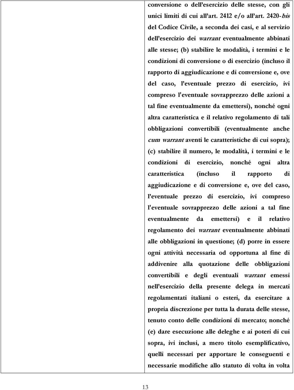 esercizio (incluso il rapporto di aggiudicazione e di conversione e, ove del caso, l eventuale prezzo di esercizio, ivi compreso l'eventuale sovrapprezzo delle azioni a tal fine eventualmente da