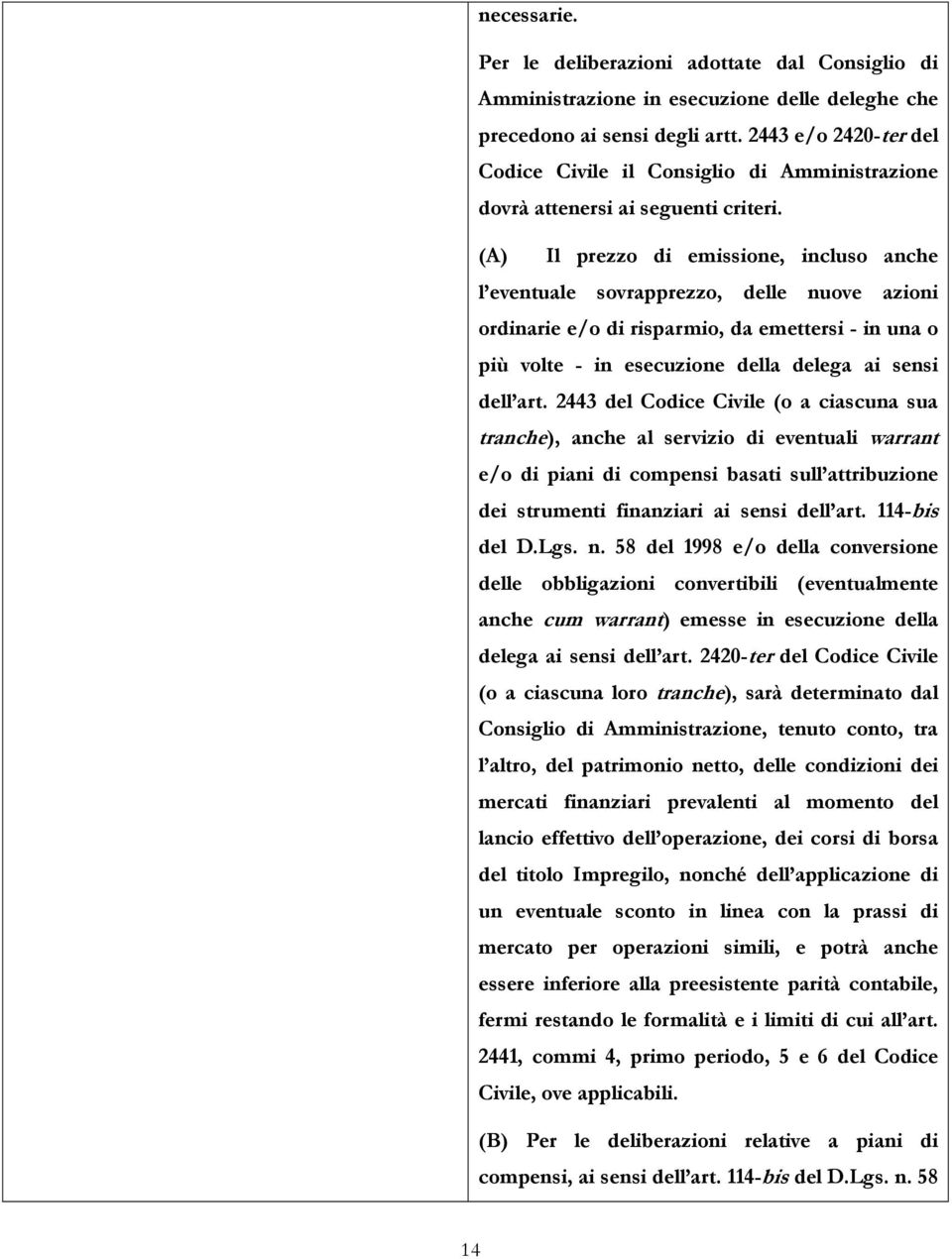 (A) Il prezzo di emissione, incluso anche l eventuale sovrapprezzo, delle nuove azioni ordinarie e/o di risparmio, da emettersi - in una o più volte - in esecuzione della delega ai sensi dell art.