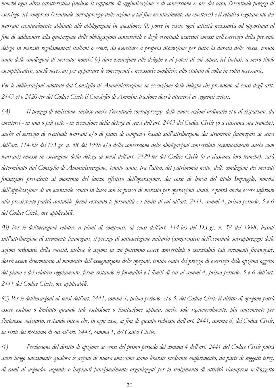 addivenire alla quotazione delle obbligazioni convertibili e degli eventuali warrant emessi nell esercizio della presente delega in mercati regolamentati italiani o esteri, da esercitare a propria