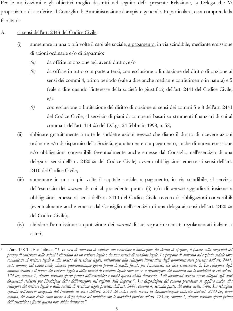 2443 del Codice Civile: (i) (ii) (iii) (iv) aumentare in una o più volte il capitale sociale, a pagamento, in via scindibile, mediante emissione di azioni ordinarie e/o di risparmio: (a) da offrire