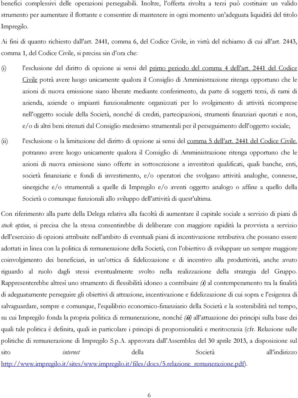 Ai fini di quanto richiesto dall art. 2441, comma 6, del Codice Civile, in virtù del richiamo di cui all art.