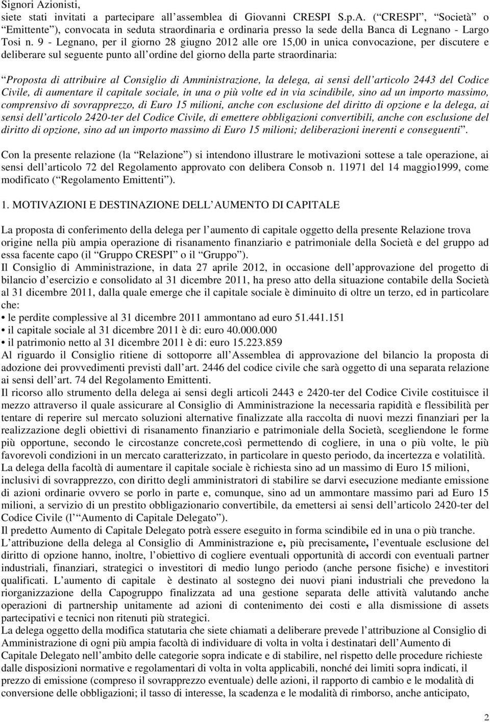 al Consiglio di Amministrazione, la delega, ai sensi dell articolo 2443 del Codice Civile, di aumentare il capitale sociale, in una o più volte ed in via scindibile, sino ad un importo massimo,