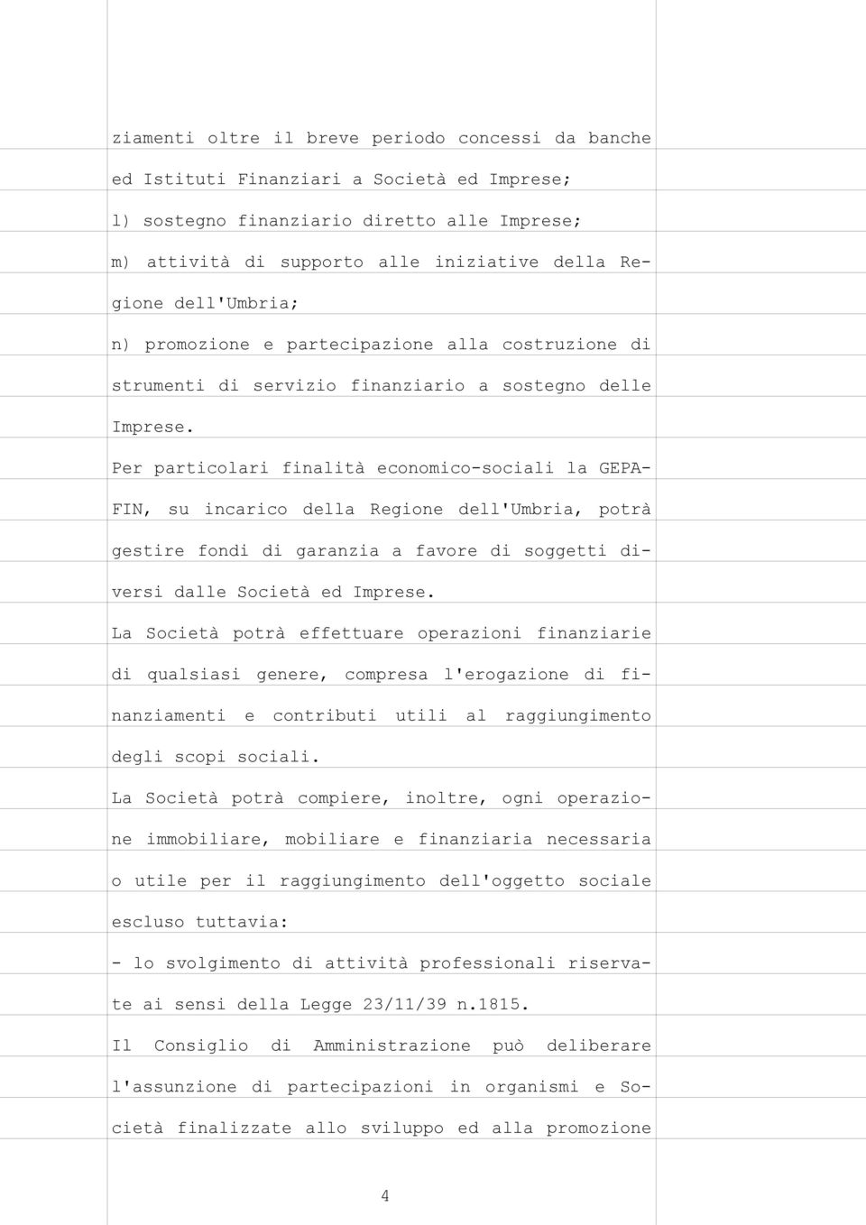 Per particolari finalità economico-sociali la GEPA- FIN, su incarico della Regione dell'umbria, potrà gestire fondi di garanzia a favore di soggetti diversi dalle Società ed Imprese.