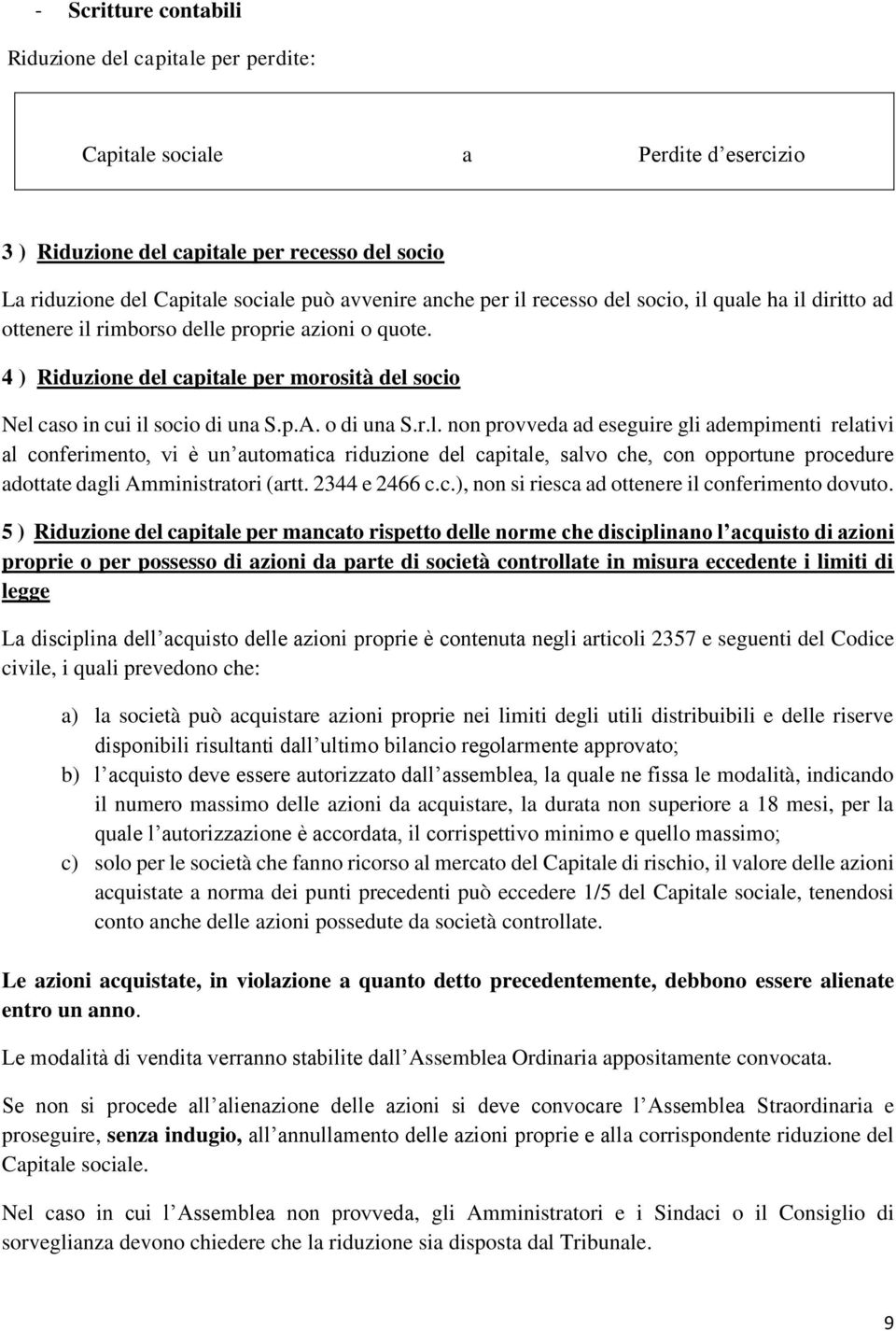 o di una S.r.l. non provveda ad eseguire gli adempimenti relativi al conferimento, vi è un automatica riduzione del capitale, salvo che, con opportune procedure adottate dagli Amministratori (artt.