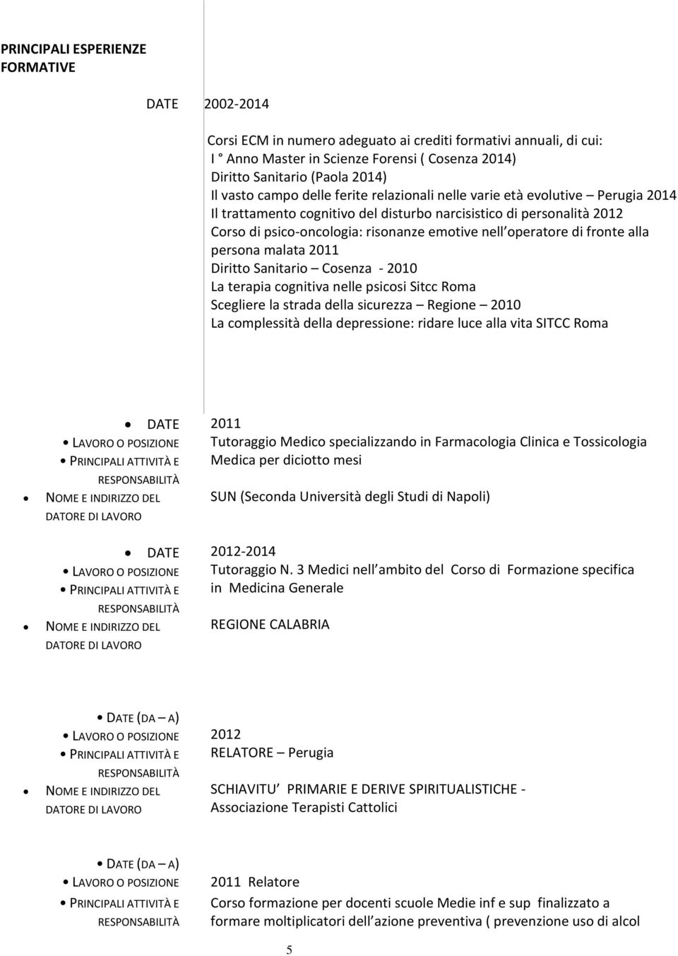 operatore di fronte alla persona malata 2011 Diritto Sanitario Cosenza - 2010 La terapia cognitiva nelle psicosi Sitcc Roma Scegliere la strada della sicurezza Regione 2010 La complessità della